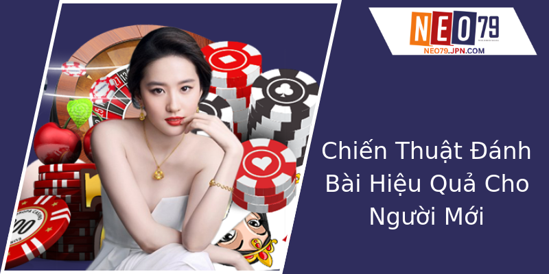 Chiến Thuật Đánh Bài Hiệu Quả Cho Người Mới