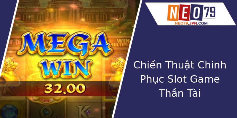 Chiến Thuật Chinh Phục Slot Game Thần Tài