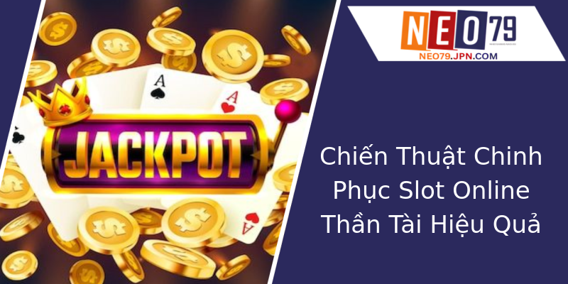 Chiến Thuật Chinh Phục Slot Online Thần Tài Hiệu Quả Chiến Thuật Chinh Phục Slot Online Thần Tài Hiệu Quả