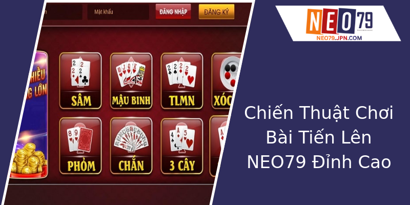 Chiến Thuật Chơi Bài Tiến Lên NEO79 Đỉnh Cao Chiến Thuật Chơi Bài Tiến Lên NEO79 Đỉnh Cao
