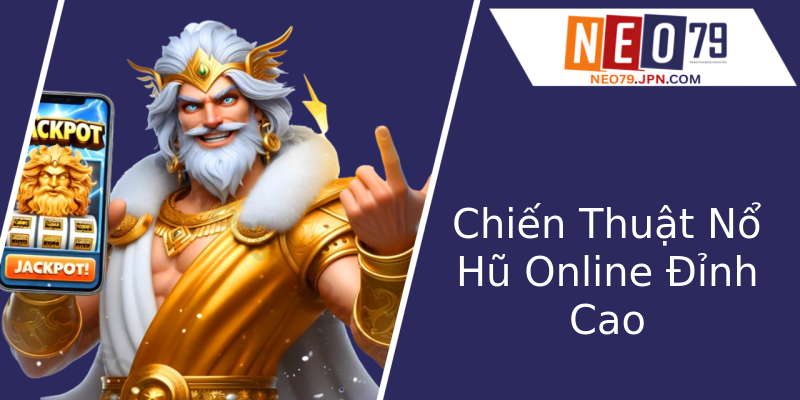 Chiến Thuật Nổ Hũ Online Đỉnh Cao