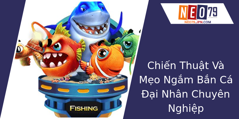 Chiến Thuật Và Mẹo Ngắm Bắn Cá Đại Nhân Chuyên Nghiệp Chiến Thuật Và Mẹo Ngắm Bắn Cá Đại Nhân Chuyên Nghiệp