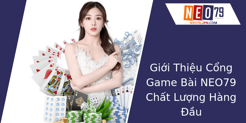 Giới Thiệu Cổng Game Bài NEO79 Chất Lượng Hàng Đầu Giới Thiệu Cổng Game Bài NEO79 Chất Lượng Hàng Đầu