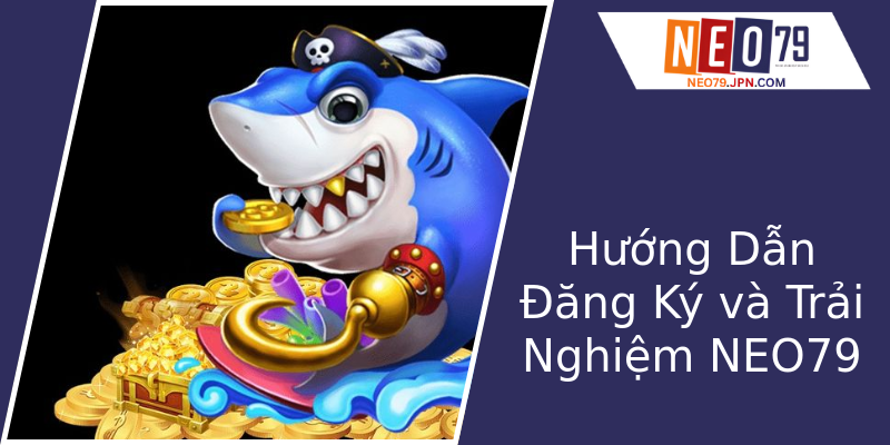 Hướng Dẫn Đăng Ký và Trải Nghiệm NEO79