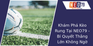 Kham Pha Keo Rung Tai Neo79 Bi Quyet Thang Lon Khong Ngo