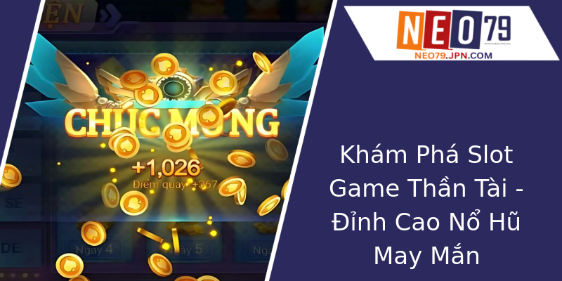 Khám Phá Slot Game Thần Tài - Đỉnh Cao Nổ Hũ May Mắn Khám Phá Slot Game Thần Tài - Đỉnh Cao Nổ Hũ May Mắn