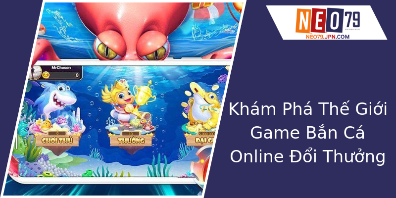 Khám Phá Thế Giới Game Bắn Cá Online Đổi Thưởng Khám Phá Thế Giới Game Bắn Cá Online Đổi Thưởng