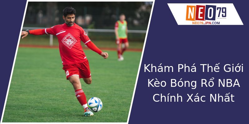 Khám Phá Thế Giới Kèo Bóng Rổ NBA Chính Xác Nhất Khám Phá Thế Giới Kèo Bóng Rổ NBA Chính Xác Nhất