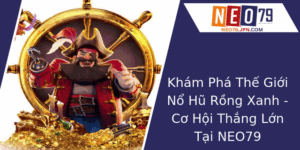Kham Pha The Gioi No Hu Rong Xanh Co Hoi Thang Lon Tai Neo79