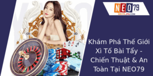 Kham Pha The Gioi Xi To Bai Tay Chien Thuat An Toan Tai Neo79