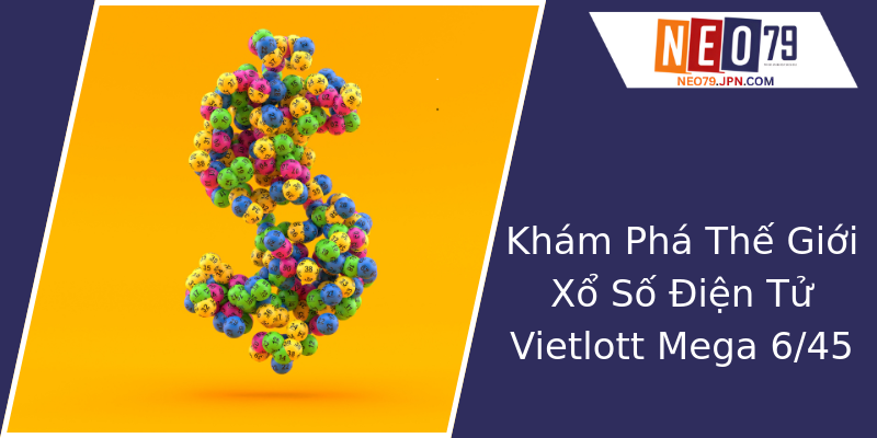 Khám Phá Thế Giới Xổ Số Điện Tử Vietlott Mega 6/45 Khám Phá Thế Giới Xổ Số Điện Tử Vietlott Mega 6/45