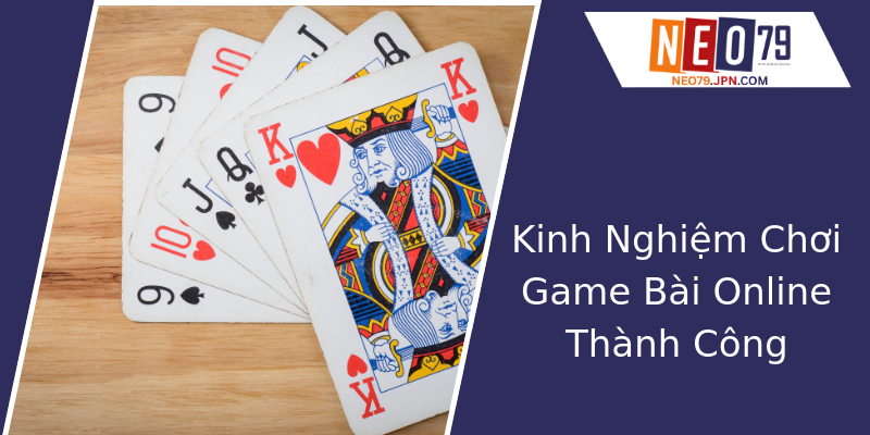Kinh Nghiệm Chơi Game Bài Online Thành Công Kinh Nghiệm Chơi Game Bài Online Thành Công