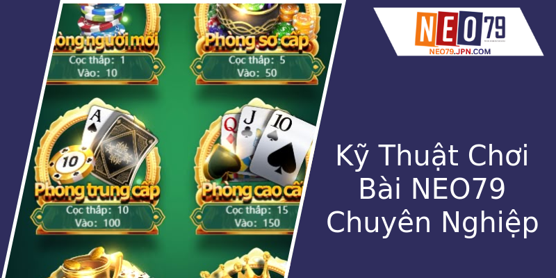 Kỹ Thuật Chơi Bài NEO79 Chuyên Nghiệp Kỹ Thuật Chơi Bài NEO79 Chuyên Nghiệp