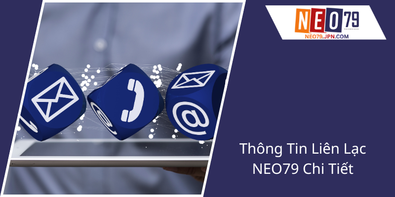 Liên Hệ - Giải Pháp Giao Tiếp Hiệu Quả Cùng NEO79 Đến Năm 2025 3 Thong Tin Lien Lac Neo79 Chi Tiet1