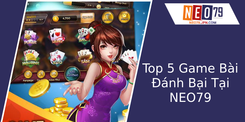 Top 5 Game Bài Đánh Bại Tại NEO79 Top 5 Game Bài Đánh Bại Tại NEO79