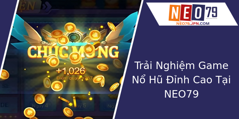 Trải Nghiệm Game Nổ Hũ Đỉnh Cao Tại NEO79